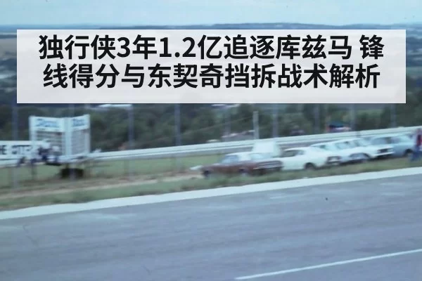独行侠3年1.2亿追逐库兹马 锋线得分与东契奇挡拆战术解析