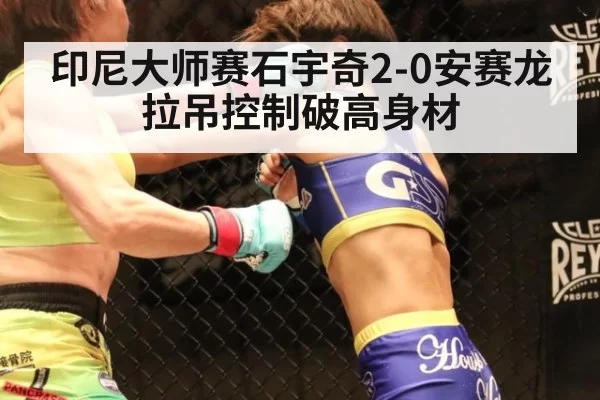 印尼大师赛石宇奇2-0安赛龙拉吊控制破高身材